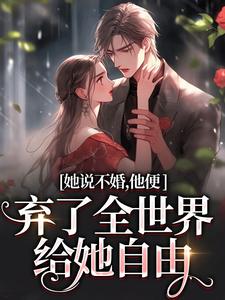 她说不婚，他便弃了全世界给她自由（余笙沈书寂）最新章节免费阅读