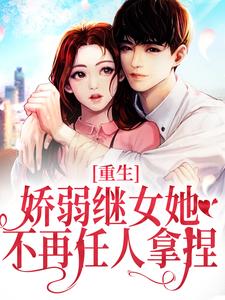 重生：娇弱继女她不再任人拿捏完整版小说，重生：娇弱继女她不再任人拿捏何思为沈国平试读更新章节