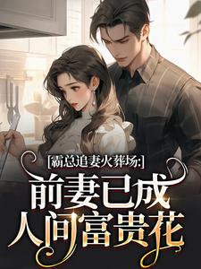(全文)霸总追妻火葬场：前妻已成人间富贵花秦桑傅霆深全本免费在线阅读
