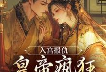 入宫报仇,皇帝疯狂求怜爱最新章节阅读入宫报仇,皇帝疯狂求怜爱(凤九颜萧煜)试读更新章节-冰糖文学