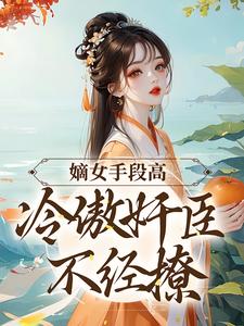 嫡女手段高，冷傲奸臣不经撩沈工臣柳岁岁试读更新章节嫡女手段高，冷傲奸臣不经撩沈工臣柳岁岁免费小说