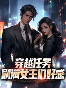 (全文)穿越任务：刷满女主们好感免费小说全本，洛勤试读更新章节