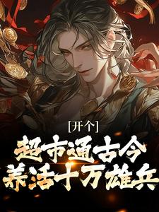 (全文)开个超市通古今，养活十万雄兵（李闯慕倾城）全本书籍阅读开个超市通古今，养活十万雄兵免费小说全本