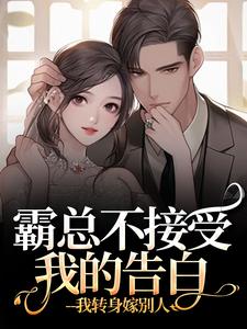 (全文)霸总不接受我的告白？我转身嫁别人宋南音周妄川全本免费在线阅读