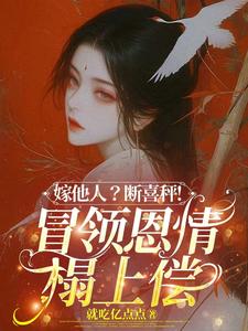 (全文)嫁他人？断喜秤！冒牌恩情榻上偿温兮兮陆玄弋全本免费在线阅读