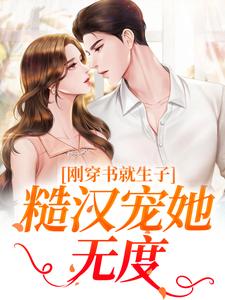 刚穿书就生子，糙汉宠她无度完整版小说刚穿书就生子，糙汉宠她无度(原满封政靖)全章小说阅读