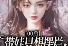 00后带娃只想摆烂,咋火爆全网了?(江若雪江诗言)全本书籍阅读00后带娃只想摆烂,咋火爆全网了?完整版小说-冰糖文学