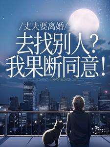(全文)丈夫要离婚去找别人？我果断同意！完结小说推荐齐欢顾顺逸全本书籍阅读