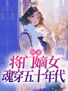 倒霉将门嫡女魂穿五十年代（苏悦李向北）小说推荐倒霉将门嫡女魂穿五十年代全章小说阅读