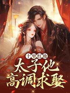 十里红妆，太子他高调求娶最新完结小说十里红妆，太子他高调求娶裴稚绾裴珩砚免费小说