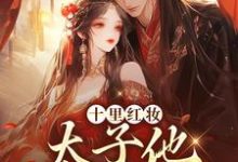 十里红妆,太子他高调求娶裴稚绾裴珩砚试读更新章节十里红妆,太子他高调求娶裴稚绾裴珩砚免费小说-冰糖文学