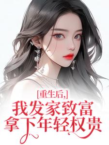 (全文)重生后，我发家致富，拿下年轻权贵（沈今禾顾同渊）全本书籍阅读重生后，我发家致富，拿下年轻权贵免费小说全本