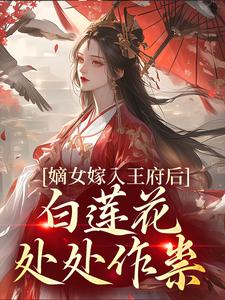 (全文)嫡女嫁入王府后，白莲花处处作祟姜雪笙最新完结小说嫡女嫁入王府后，白莲花处处作祟免费小说全本