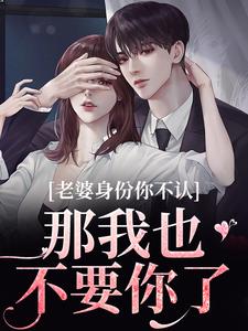 老婆身份你不认？那我也不要你了（江南谢清舟）全本书籍阅读老婆身份你不认？那我也不要你了完整版小说