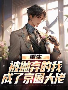 重生：被抛弃的我成了京圈大佬江南顾北舟最新完结小说，重生：被抛弃的我成了京圈大佬全本免费在线阅读
