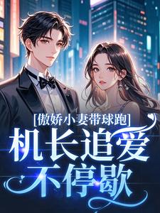 傲娇小妻带球跑，机长追爱不停歇顾予琛徐歆薇热门小说排行榜傲娇小妻带球跑，机长追爱不停歇免费小说