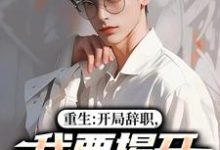 陈知行周若璃重生：开局辞职，我要揭开遮羞布全本免费在线阅读-冰糖文学