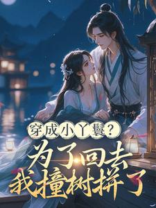(全文)穿成小丫鬟？为了回去我撞树拼了(李娇娇周煜堂)全本免费在线阅读