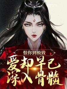 (全文)恨你到极致，爱却早已深入骨髓（苏婉江忱序）试读更新章节恨你到极致，爱却早已深入骨髓免费小说