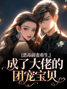 (全文)恶毒前妻重生，成了大佬的团宠宝贝热门小说排行榜，恶毒前妻重生，成了大佬的团宠宝贝陆淼淼司墨宸全章小说阅读