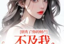 (全文)别秀了!你的财产不及我万分之一简梧全本免费在线阅读-冰糖文学
