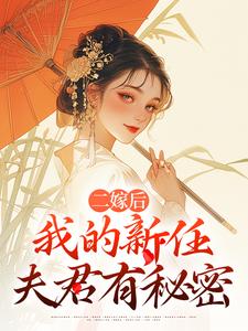 (全文)二嫁后，我的新任夫君有秘密林月鸣江升最新完结小说二嫁后，我的新任夫君有秘密免费小说全本