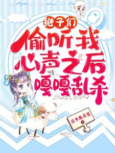 (全文)继子们偷听我心声之后，嘎嘎乱杀完结小说推荐乔芊芊全本书籍阅读