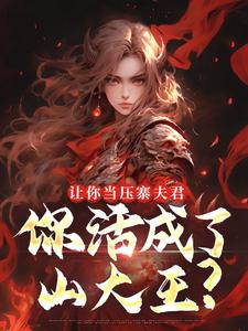 (全文)让你当压寨夫君，你活成了山大王？热门小说排行榜，让你当压寨夫君，你活成了山大王？顾铭全章小说阅读