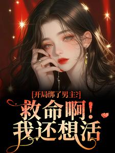 (全文)开局绑了男主？救命啊！我还想活南辞枝祁尘最新完结小说开局绑了男主？救命啊！我还想活免费小说全本