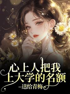 (全文)心上人把我上大学的名额，送给青梅免费小说全本，顾行舟江揽月试读更新章节