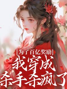 为了百亿奖励，我穿成杀手杀疯了！（酒月司马青）全本书籍阅读为了百亿奖励，我穿成杀手杀疯了！完整版小说