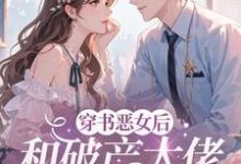 (全文)穿成恶女后,和破产大佬he了(乔茵)免费小说穿成恶女后,和破产大佬he了试读更新章节-冰糖文学