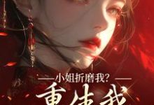 小姐折磨我？重生我拿下她爹！（顾凝天秋虹）全章小说阅读-冰糖文学