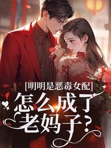(全文)明明是恶毒女配，怎么成了老妈子？郗慕应逸最新完结小说明明是恶毒女配，怎么成了老妈子？免费阅读