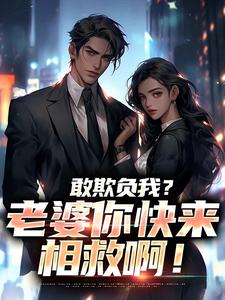 敢欺负我？老婆你快来相救啊！（燕立）全本书籍阅读敢欺负我？老婆你快来相救啊！完整版小说