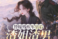 (全文)替嫁残疾军官后，渣姐渣男后悔了（安云溪）试读更新章节替嫁残疾军官后，渣姐渣男后悔了免费小说-冰糖文学