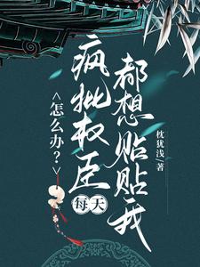 (全文)怎么办？疯批权臣每天都想贴贴我(顾轻舟)全本免费在线阅读