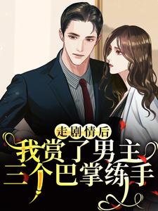 (全文)走剧情后，我赏了男主三个巴掌练手（江淮宁）免费小说走剧情后，我赏了男主三个巴掌练手试读更新章节