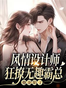 风情设计师狂撩无趣霸总，他沦陷了南音试读更新章节风情设计师狂撩无趣霸总，他沦陷了南音免费小说