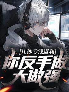 让你亏钱返利，你反手做大做强？（林书）全本书籍阅读让你亏钱返利，你反手做大做强？完整版小说