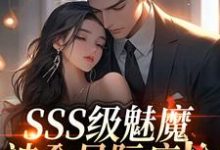 (全文)SSS级魅魔被全星际疯抢阮绵最新完结小说SSS级魅魔被全星际疯抢免费阅读-冰糖文学