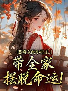 (全文)恶毒女配小郡主，带全家摆脱命运！（洛烟）免费小说恶毒女配小郡主，带全家摆脱命运！试读更新章节