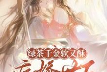 (全文)绿茶千金软又酥,病娇世子夜夜忙狄筱柔完结小说推荐绿茶千金软又酥,病娇世子夜夜忙试读更新章节-冰糖文学