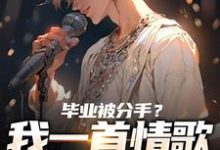 毕业被分手？我一首情歌秒上热搜！（苏瑾）全本书籍阅读毕业被分手？我一首情歌秒上热搜！完整版小说-冰糖文学