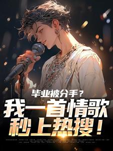 毕业被分手？我一首情歌秒上热搜！（苏瑾）全本书籍阅读毕业被分手？我一首情歌秒上热搜！完整版小说