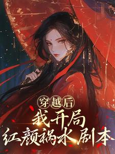 (全文)穿越后，我开局红颜祸水剧本（谢昭）全本书籍阅读穿越后，我开局红颜祸水剧本免费小说全本