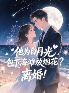 (全文)他为白月光包下海滩放烟花？离婚！热门小说排行榜，他为白月光包下海滩放烟花？离婚！霍宴州云初全章小说阅读