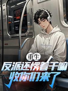 (全文)重生：反派还愣着干嘛，收你们来了苏信最新完结小说重生：反派还愣着干嘛，收你们来了免费阅读