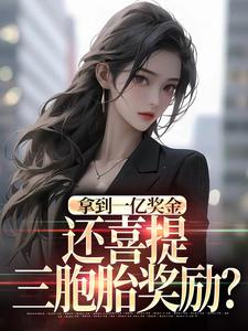 拿到一亿奖金，还喜提三胞胎奖励？沈南姝完结小说推荐，拿到一亿奖金，还喜提三胞胎奖励？全章小说阅读
