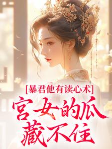 暴君他有读心术，宫女的瓜藏不住推荐完结小说暴君他有读心术，宫女的瓜藏不住(骊珠)免费小说全本